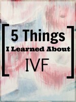 5 Things I Learned About IVF