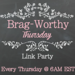 Brag Worthy Thursday- 6